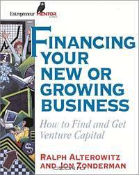 Financing Your New or Growing Business: How to Find and Get Capital for Your Venture