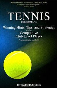 Tennis for Humans: Winning Hints, Tips, and Strategies for the Competitive Club Level Player