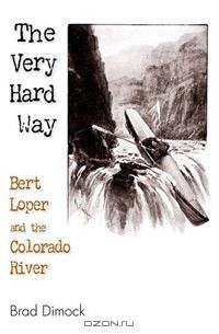 The Very Hard Way: Bert Loper and the Colorado River