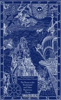The House on the Borderland and Other Mysterious Places (The Collected Fiction of William Hope Hodgson, Vol. 2)