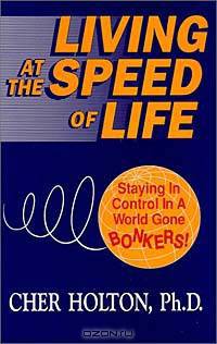 Living at the Speed of Life : Staying in Control in a World Gone Bonkers!