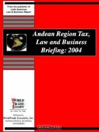 Andean Region Tax, Law And Business Briefing, 2004
