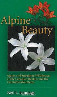 Alpine Beauty: Alpine and Subalpine Wildflowers of the Canadian Rockies and the Columbia Mountains
