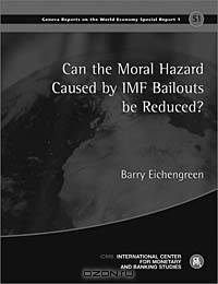 Can the Moral Hazard Caused by IMF Bailout be Reduced? Geneva Reports on the World Economy Special Report 1