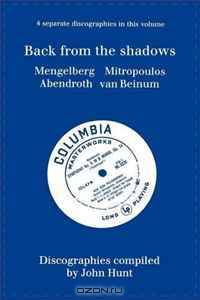 Back From The Shadows: 4 Discographies Willem Mengelberg, Dimitri Mitropoulos, Hermann Abendroth, Eduard Van Beinum. [1997].