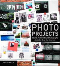 Photo Projects: Plan and Publish Your Photography - in Print and on the Internet