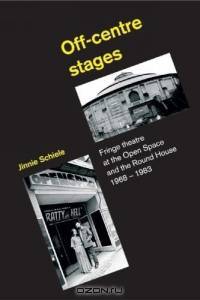 Off-Centre Stages : Fringe Theatre at the Open Space and the Round House, 1968-1983