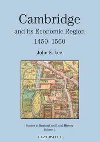 Cambridge and Its Region, 1450 to 1560 (Studies in Regional and Local History)