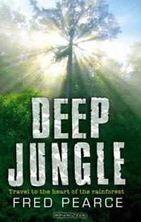 Deep Jungle: Travel to the Heart of the Rainforest