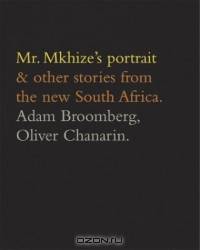 Mr. Mkhizes Portrait & Other Stories from the New South Africa
