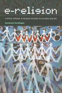 E-religion: A Critical Appraisal of Religious Discourse on the World Wide Web