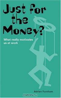 Just for the Money?: What Really Motivates Us at Work