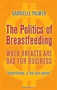 The Politics of Breastfeeding, 3rd Edition: When Breasts are Bad for Business