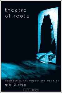 Theatre of Roots: Redirecting the Modern Indian Stage (Enactments)
