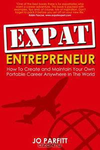 Expat Entrepreneur: How To Create and Maintain Your Own Portable Career Anywhere In The World