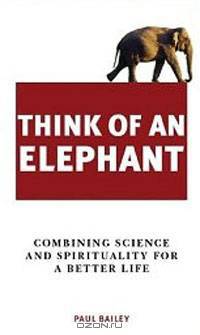 Think of an Elephant: Combining Science and Spirituality for a Better Life