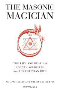 The Masonic Magician: The Life and Death of Count Cagliostro and His Egyptian Rite