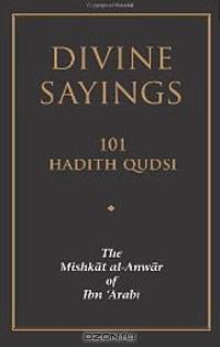 Divine Sayings: 101 Hadith Qudsi: The Mishkat al-Anwar of Ibn 
