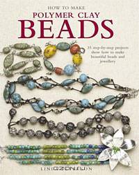 How to Make Polymer Clay Beads: 35 Step-by-step Projects Show How to Make Beautiful Beads and Jewelry