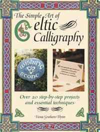 The Simple Art of Celtic Calligraphy: Over 20 Step-by-step Projects and Essential Techniques