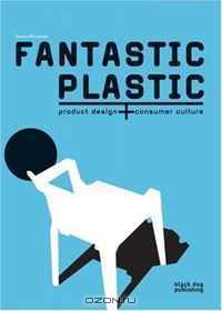 Fantastic Plastic: Product Design + Consumer Culture