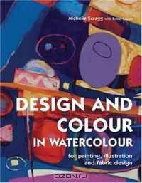 Design and Colour in Watercolour: For Painting, Illustration and Fabric Design