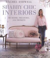 Shabby Chic Interiors: My Rooms, Treasures, and Trinkets