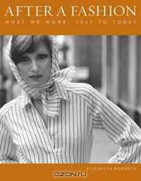 After a Fashion: What We Wore: 1947 to Today