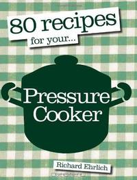 80 Recipes for Your Pressure Cooker
