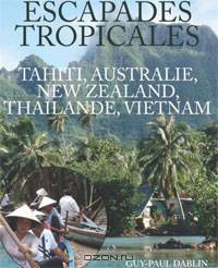 Escapades Tropicales - Tahiti, Australie, New Zealand, Thailande, Vietnam