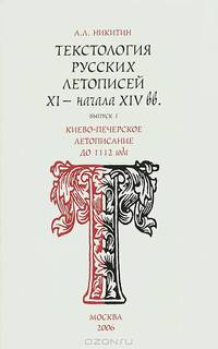 Текстология русских летописей XI - начала XIV вв. Выпуск 1. Киево-Печерское летописание до 1112 года