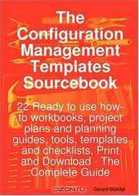 The Configuration Management Templates Sourcebook - 22 Ready to use how-to workbooks, project plans and planning guides, tools, templates and checklists, Print and Download - The Complete Guide