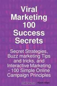 Viral Marketing 100 Success Secrets- Secret Strategies, Buzz marketing Tips and tricks, and Interactive Marketing: 100 Simple Online Campaign Principles