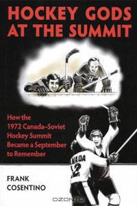 Hockey Gods at the Summit: How the 1972 Canada-Soviet Hockey Summit Became a September to Remember