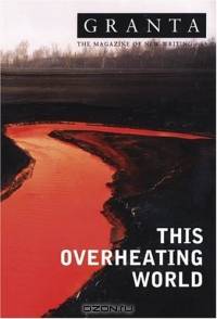 This Overheating World (Granta, No.83)