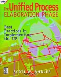 The Unified Process Elaboration Phase: Best Practices in Implementing the UP