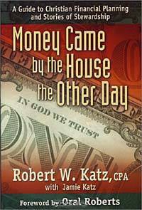 Money Came by the House the Other Day : A Guide to Christian Financial Planning and Stories of Stewardship