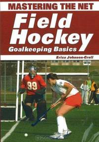 Mastering the Net: Field Hockey Goalkeeping Basics