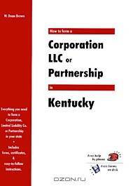 How to Form a Corporation Llc or Partnership in Kentucky (How to Form a Corporation, LLC, or Partnership In...)