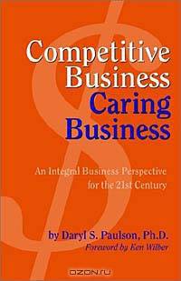 Competitive Business, Caring Business: An Integral Business Perspective for the 21st Century