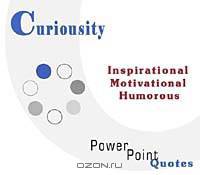 Curiosity Quotations: Inspirational, Motivational, and Humorous Quotes on PowerPoint