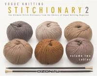 The Vogue Knitting Stitchionary Volume Two: Cables: The Ultimate Stitch Dictionary from the Editors of Vogue Knitting Magazine