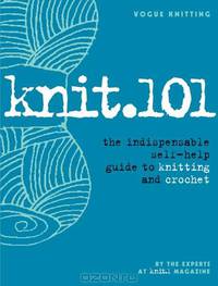 Knit.101: The Indispensable Self-Help Guide to Knitting and Crochet (Vogue Knitting)
