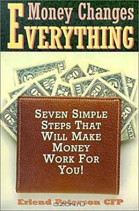 Money Changes Everything: Seven Simple Steps That Will Make Money Work for You!