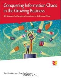 Conquering Information Chaos in the Growing Business : IBM Solutions for Managing Information in an On Demand World (MaxFacts Guidebook series)