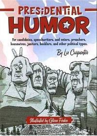 Presidential Humor: For Candidates, Speechwriters, and Voters, Preachers, Housewives, Janitors, Hecklers, and Other Political Types