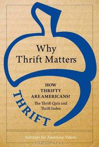 Why Thrift Matters: How Thrifty Are Americans?: The Thrift Quiz and The Thrift Index
