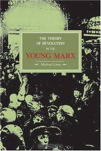 The Theory of Revolution in the Young Marx (Historical Materialism Book Series)