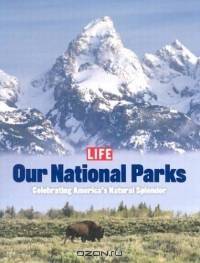 Life: Our National Parks : Celebrating America