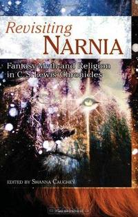 Revisiting Narnia: Fantasy, Myth and Religion in C. S. Lewis
